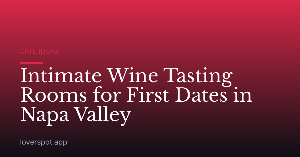 Intimate Wine Tasting Rooms for First Dates in Napa Valley