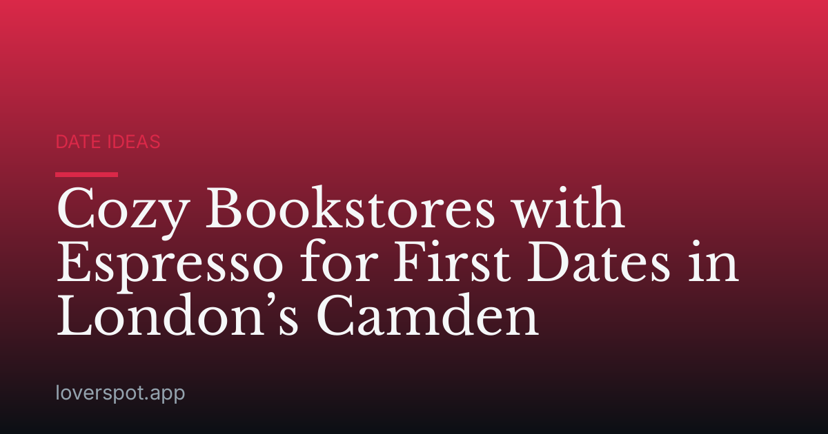 Cozy Bookstores with Espresso for First Dates in London’s Camden