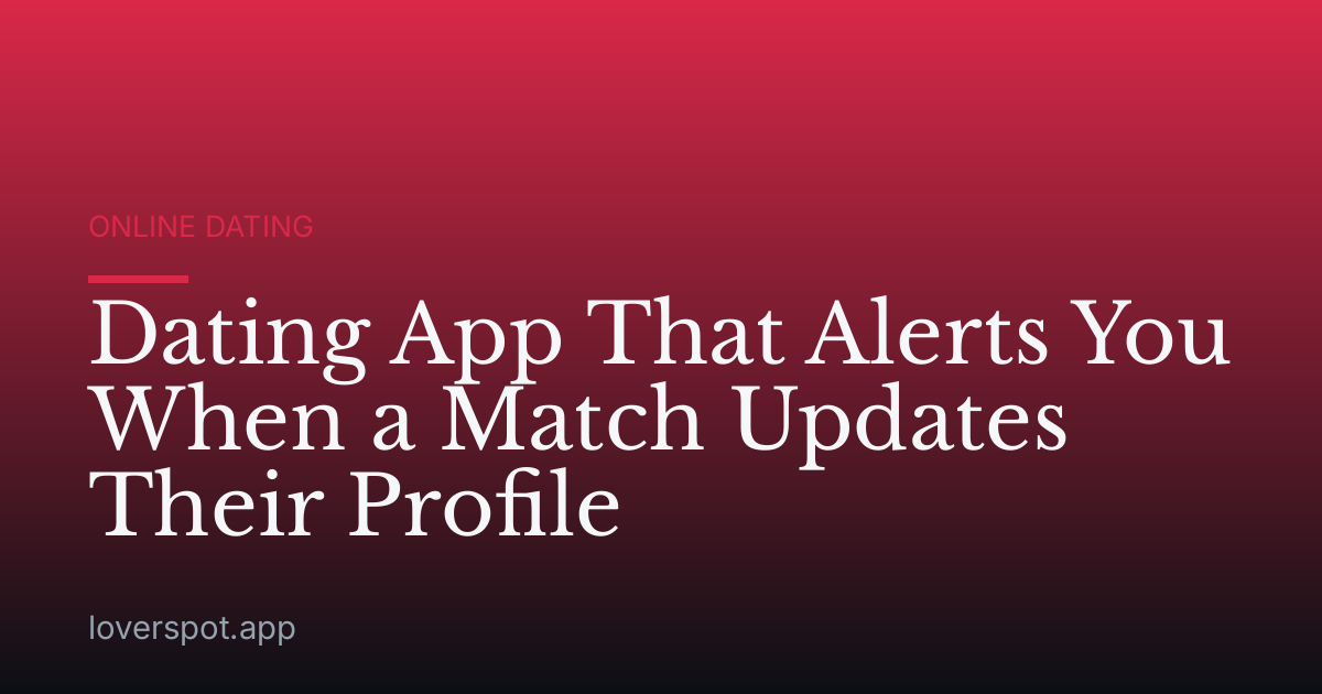 Dating App That Alerts You When a Match Updates Their Profile