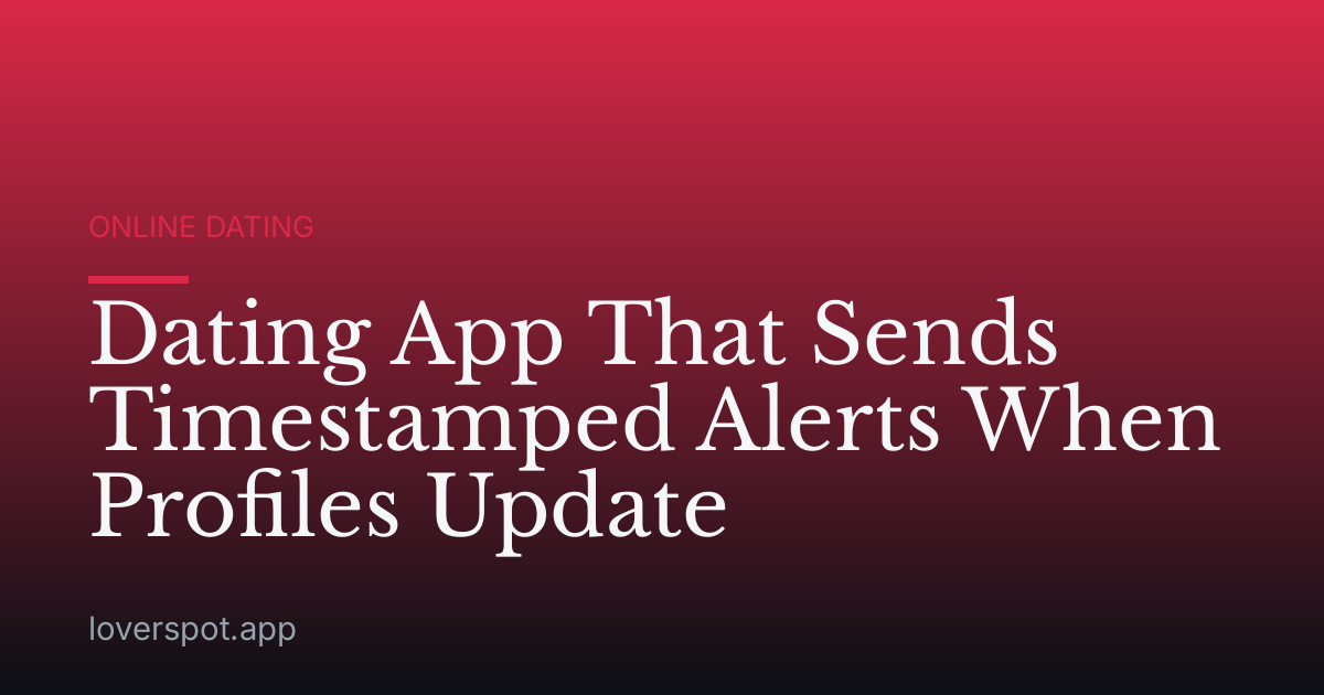 Dating App That Sends Timestamped Alerts When Profiles Update