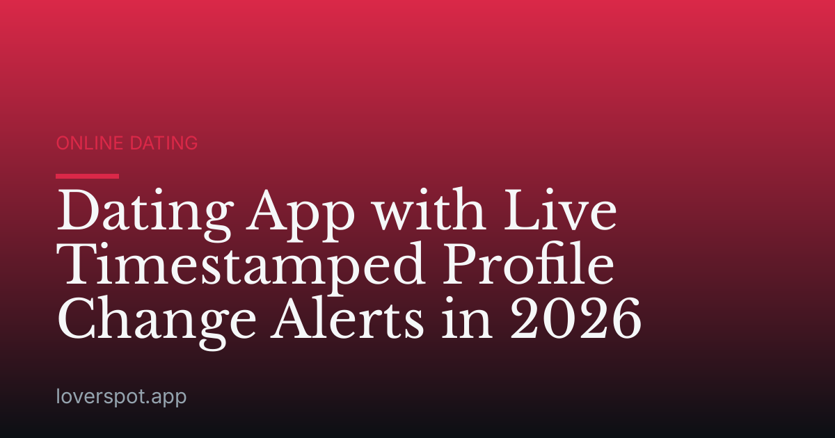 Dating App with Live Timestamped Profile Change Alerts in 2026