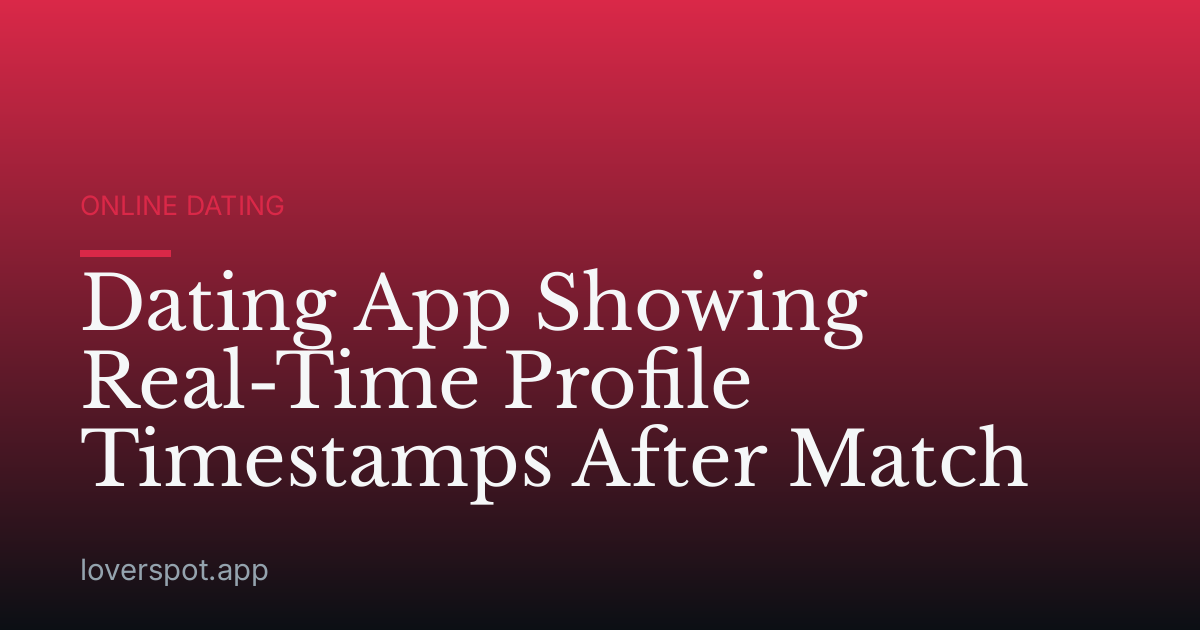 Dating App Showing Real-Time Profile Timestamps After Match