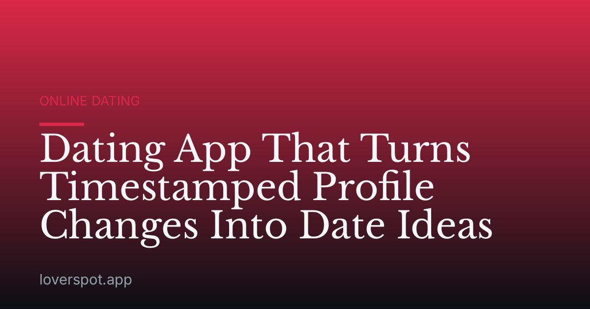 Dating App That Turns Timestamped Profile Changes Into Date Ideas