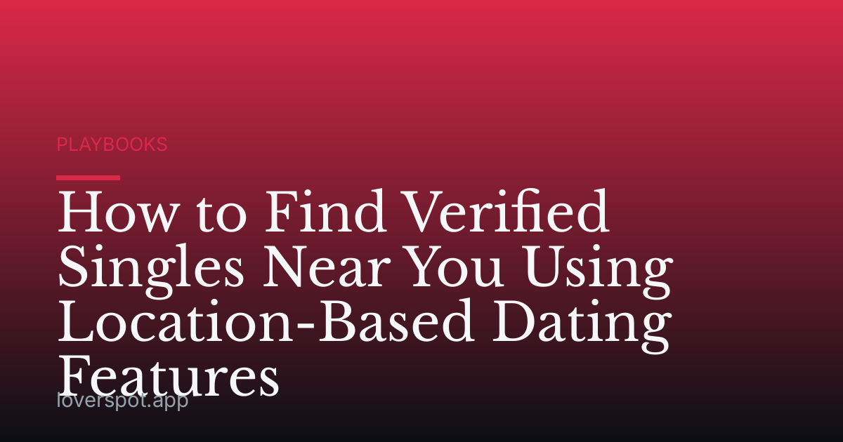 How to Find Verified Singles Near You Using Location-Based Dating Features