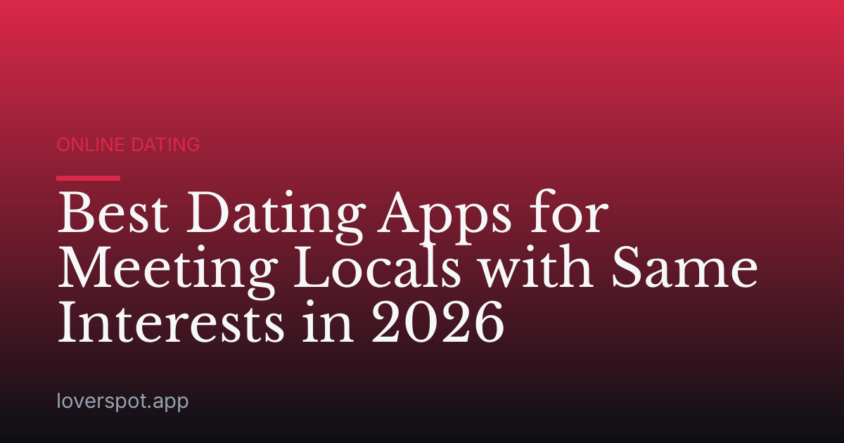 Best Dating Apps for Meeting Locals with Same Interests in 2026