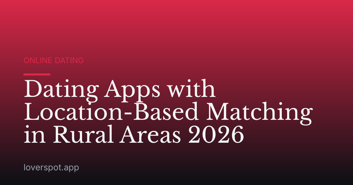 Dating Apps with Location-Based Matching in Rural Areas 2026