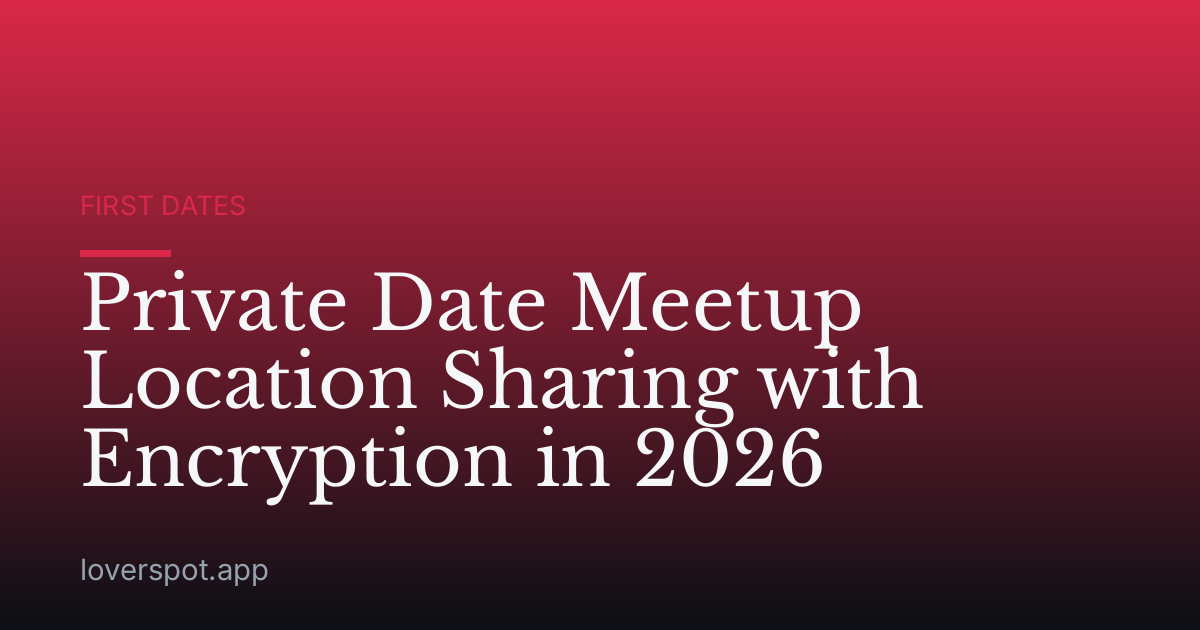Private Date Meetup Location Sharing with Encryption in 2026