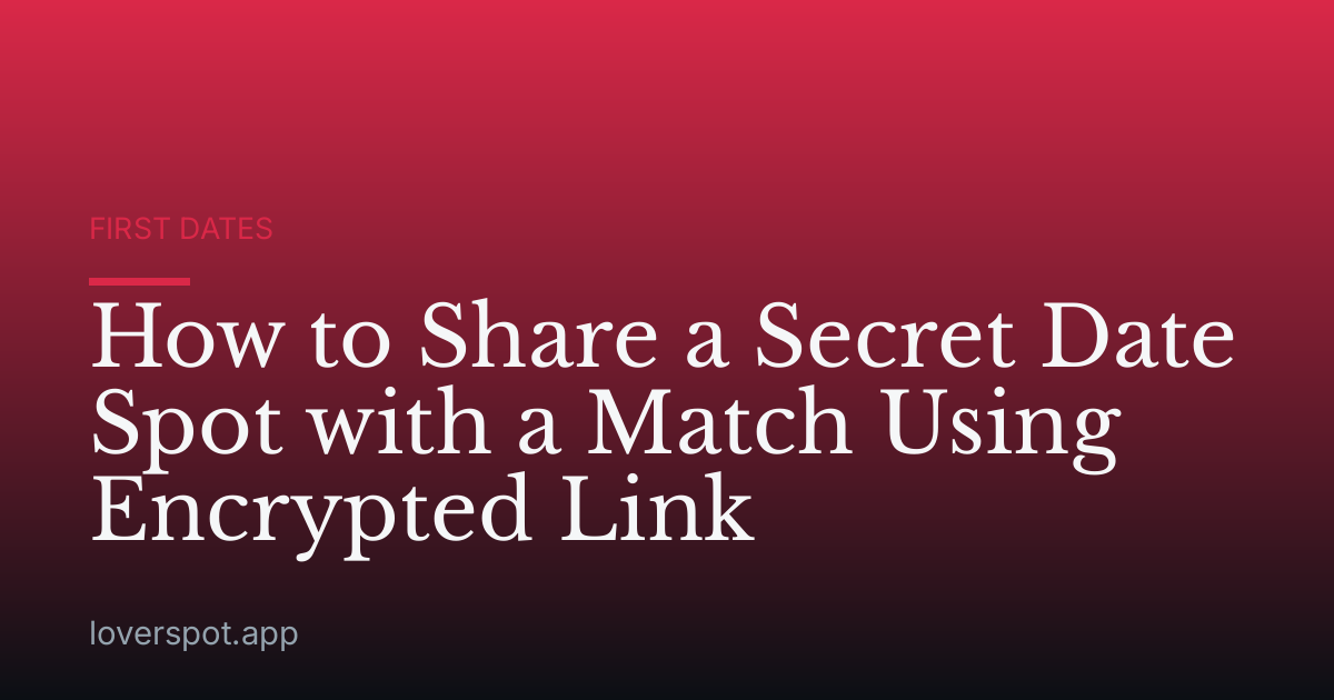 How to Share a Secret Date Spot with a Match Using Encrypted Link
