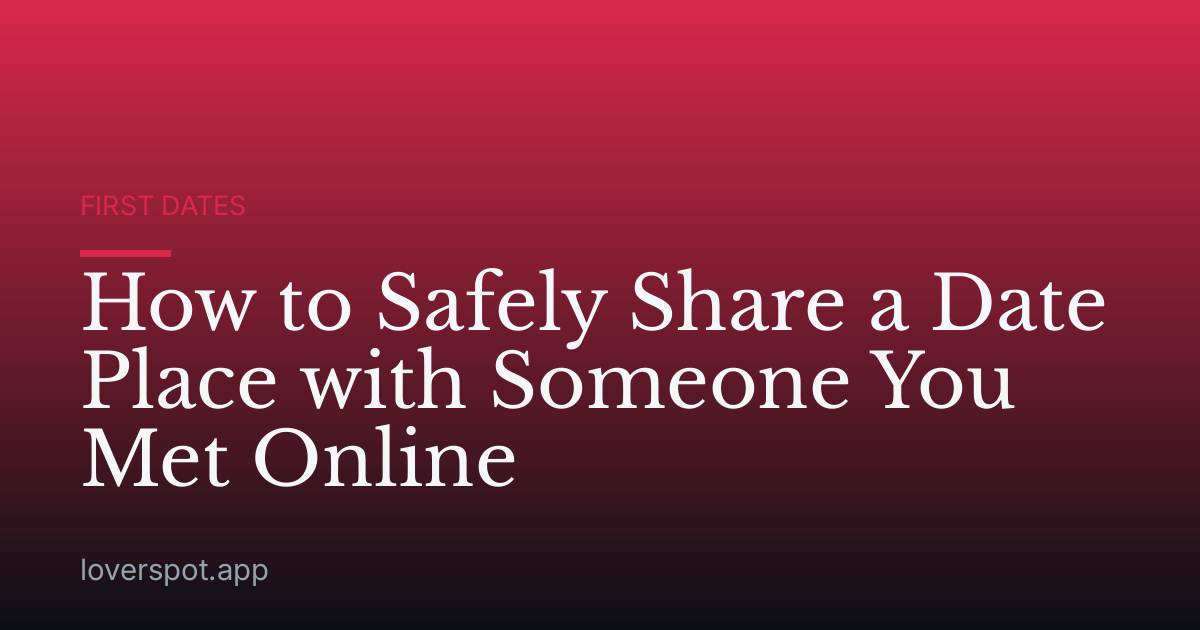 How to Safely Share a Date Place with Someone You Met Online
