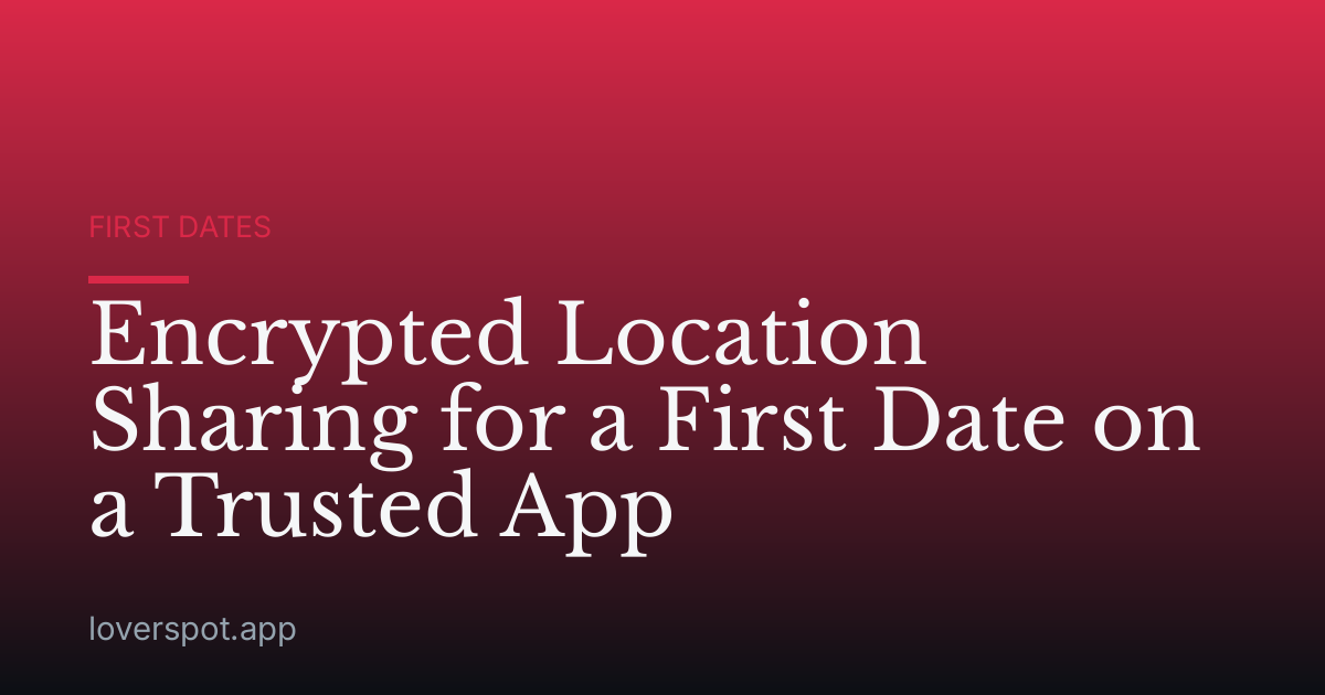 Encrypted Location Sharing for a First Date on a Trusted App