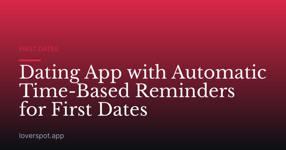 Dating App with Automatic Time-Based Reminders for First Dates