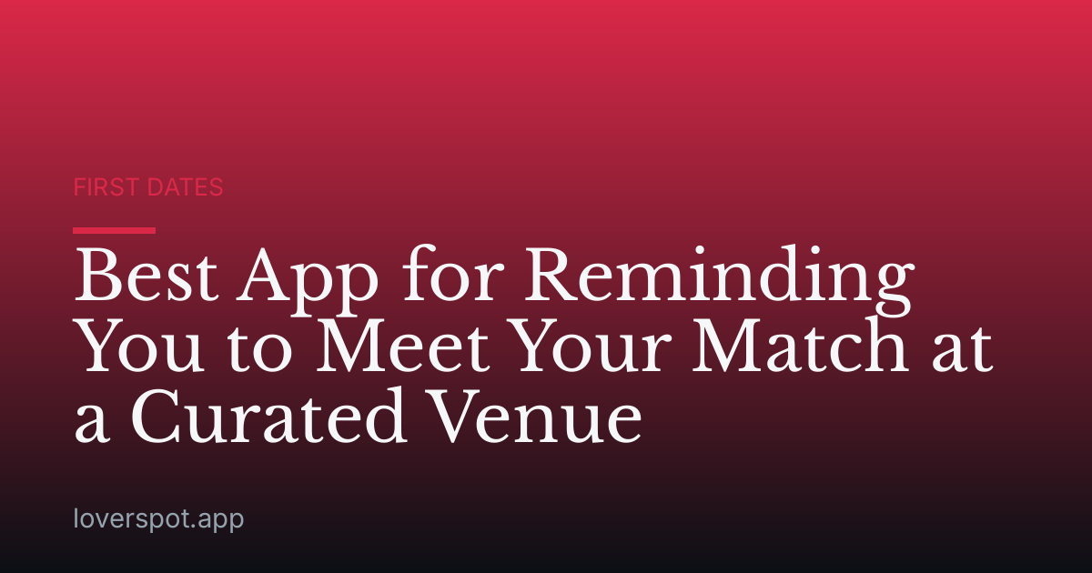 Best App for Reminding You to Meet Your Match at a Curated Venue