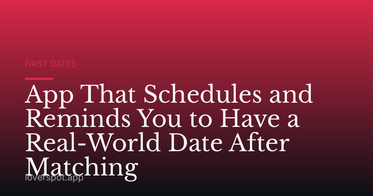 App That Schedules and Reminds You to Have a Real-World Date After Matching