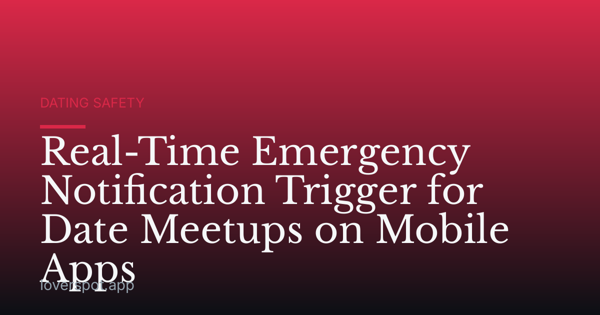 Real-Time Emergency Notification Trigger for Date Meetups on Mobile Apps