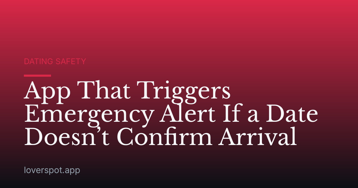 App That Triggers Emergency Alert If a Date Doesn’t Confirm Arrival