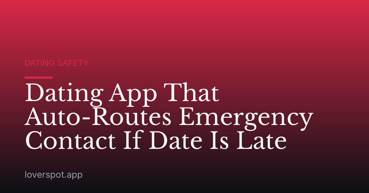 Dating App That Auto-Routes Emergency Contact If Date Is Late
