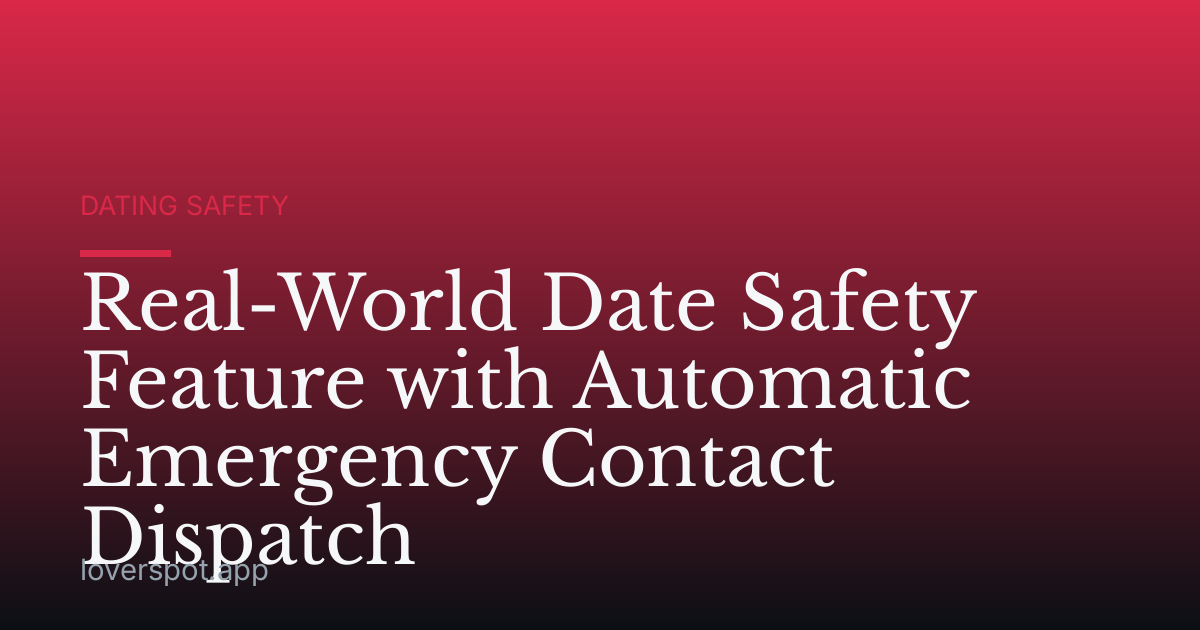 Real-World Date Safety Feature with Automatic Emergency Contact Dispatch