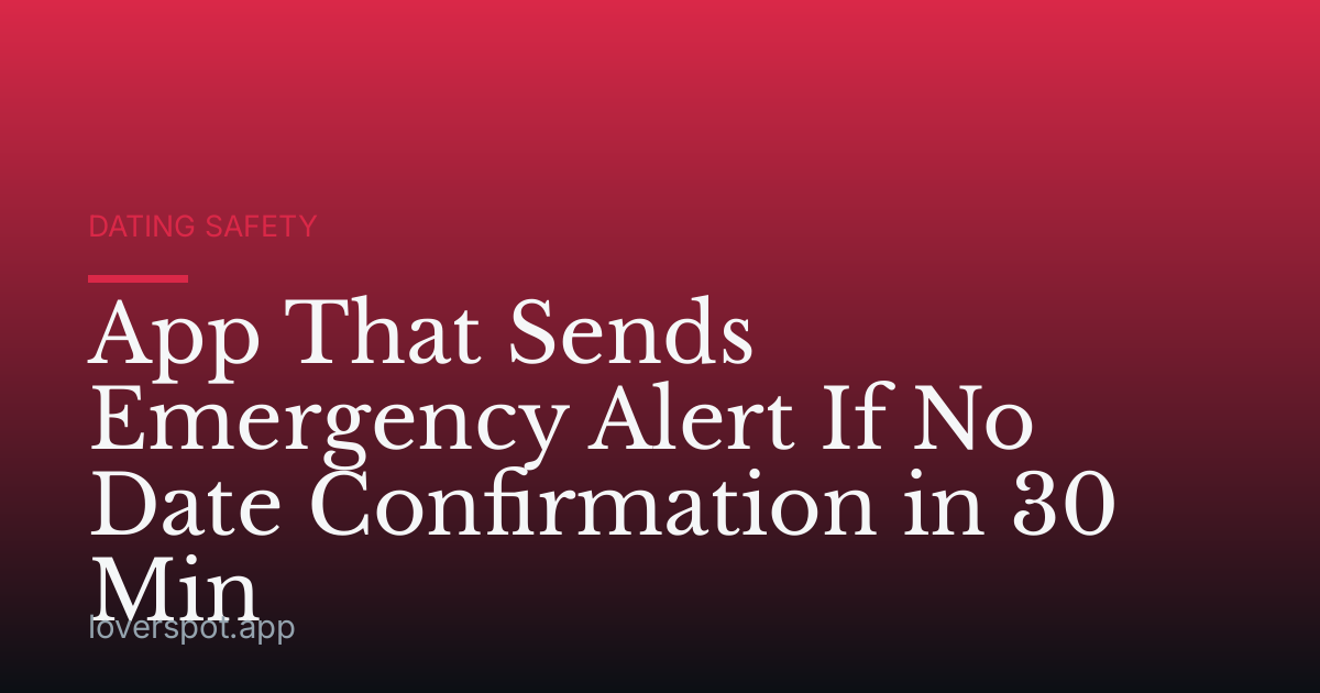 App That Sends Emergency Alert If No Date Confirmation in 30 Min
