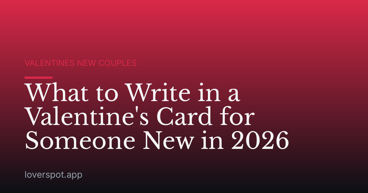 What to Write in a Valentine's Card for Someone New in 2026