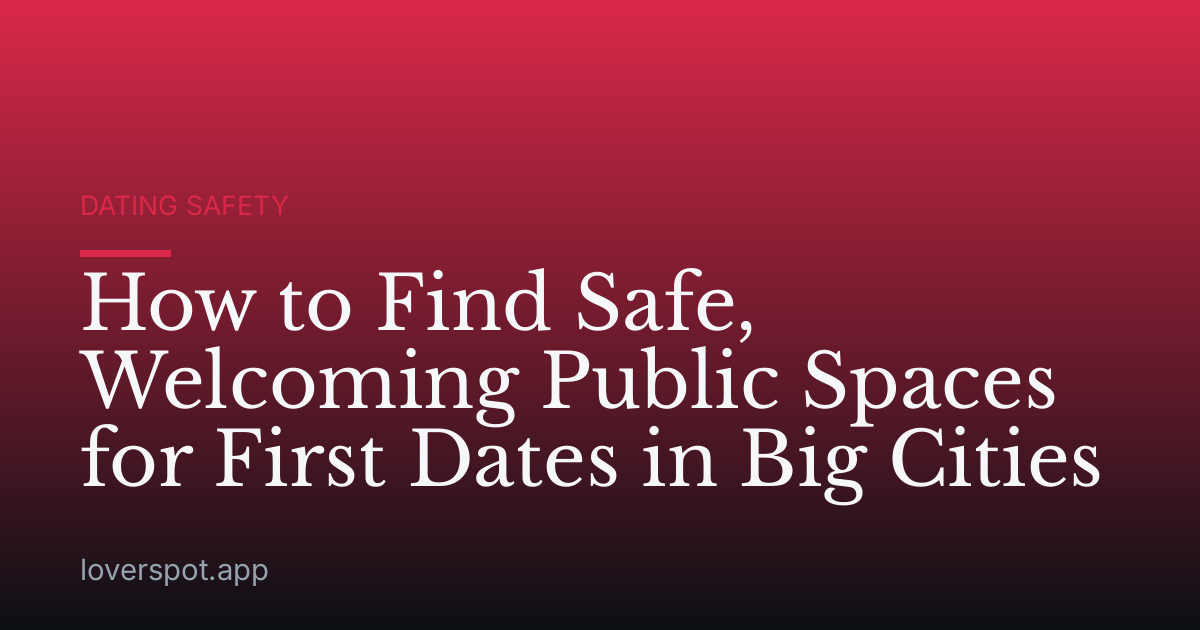 How to Find Safe, Welcoming Public Spaces for First Dates in Big Cities