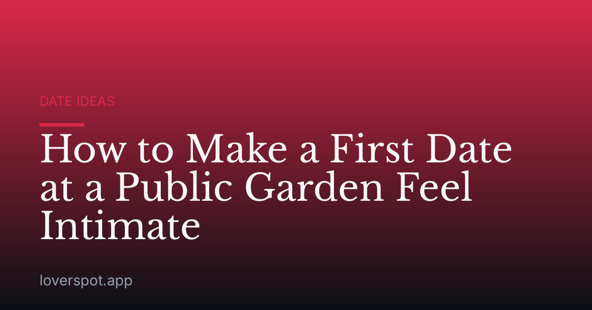 How to Make a First Date at a Public Garden Feel Intimate
