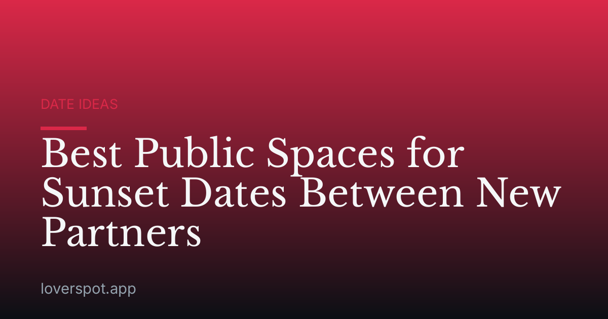 Best Public Spaces for Sunset Dates Between New Partners