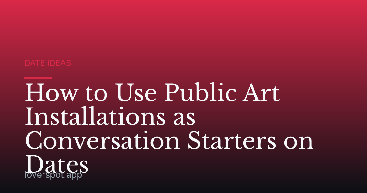 How to Use Public Art Installations as Conversation Starters on Dates