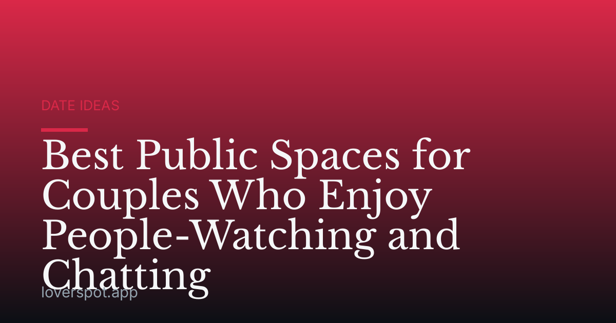 Best Public Spaces for Couples Who Enjoy People-Watching and Chatting