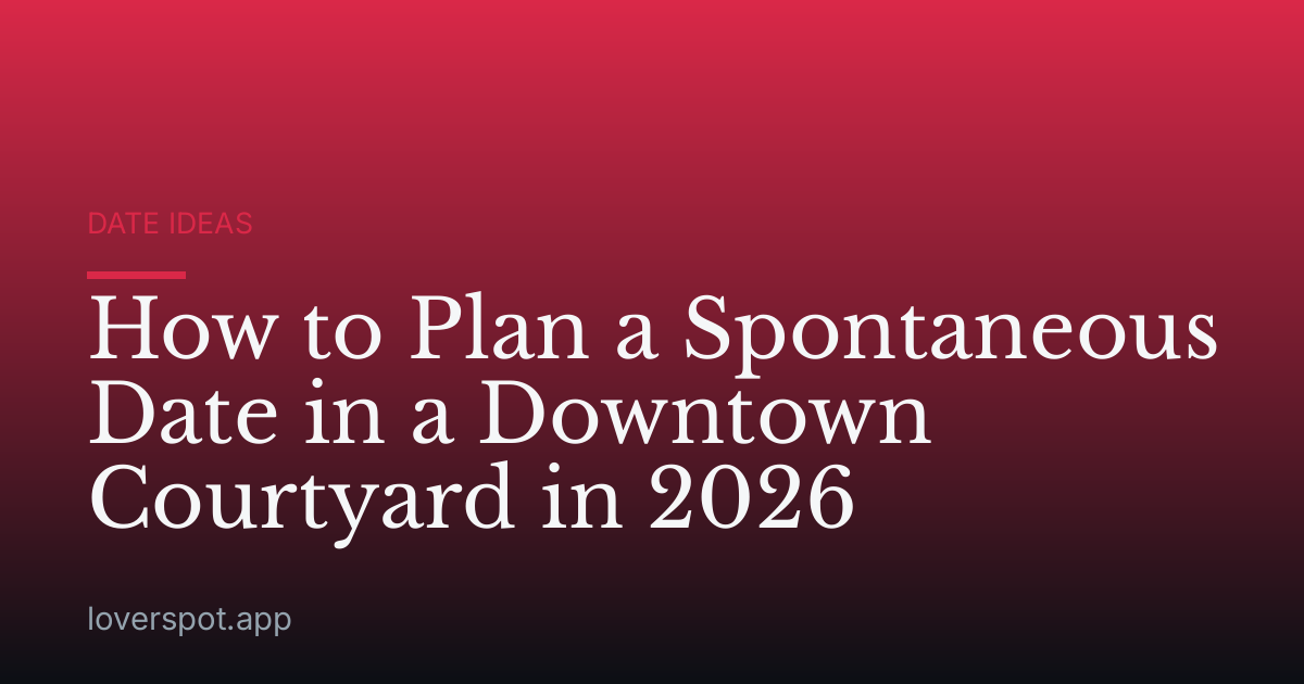 How to Plan a Spontaneous Date in a Downtown Courtyard in 2026