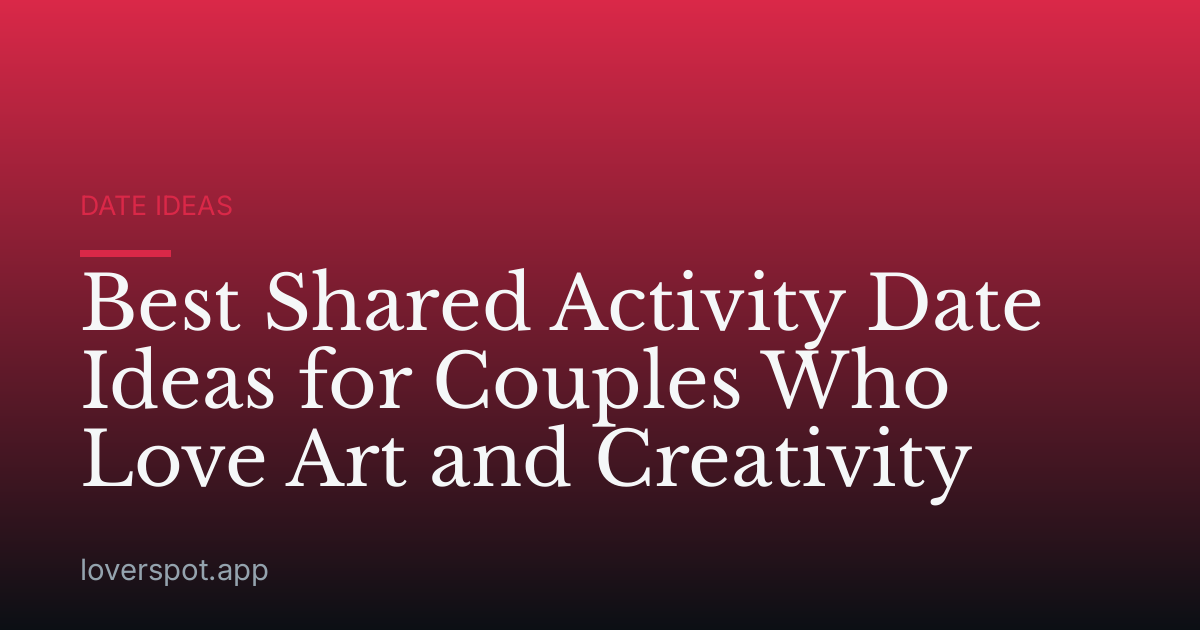 Best Shared Activity Date Ideas for Couples Who Love Art and Creativity