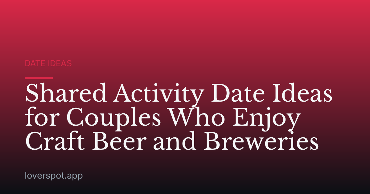 Shared Activity Date Ideas for Couples Who Enjoy Craft Beer and Breweries