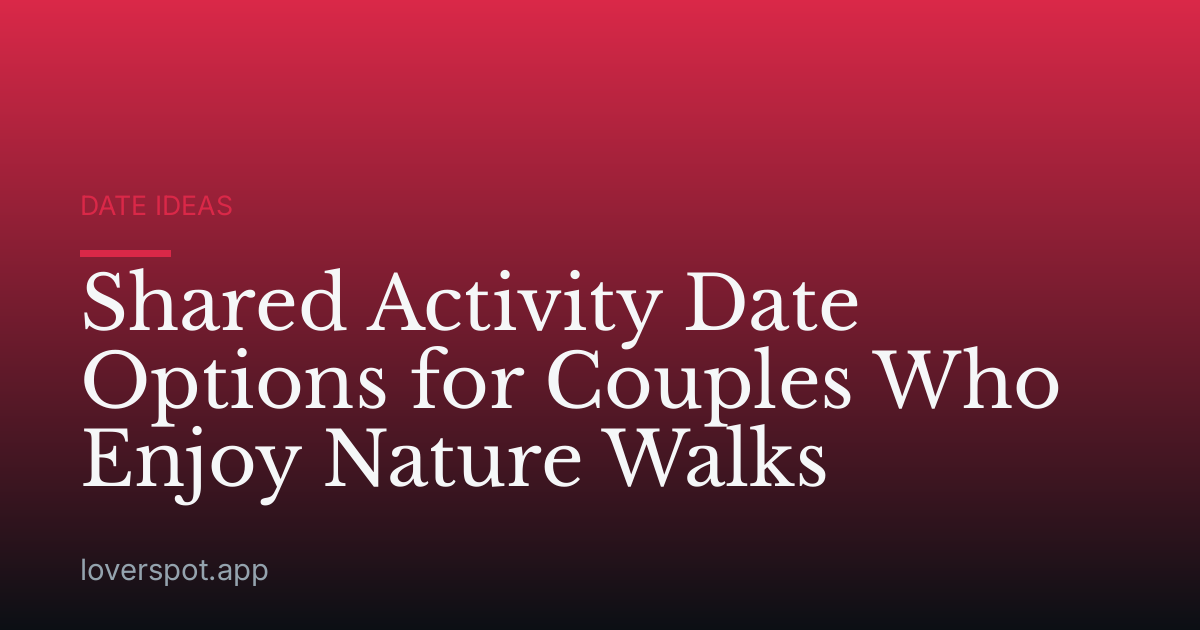 Shared Activity Date Options for Couples Who Enjoy Nature Walks