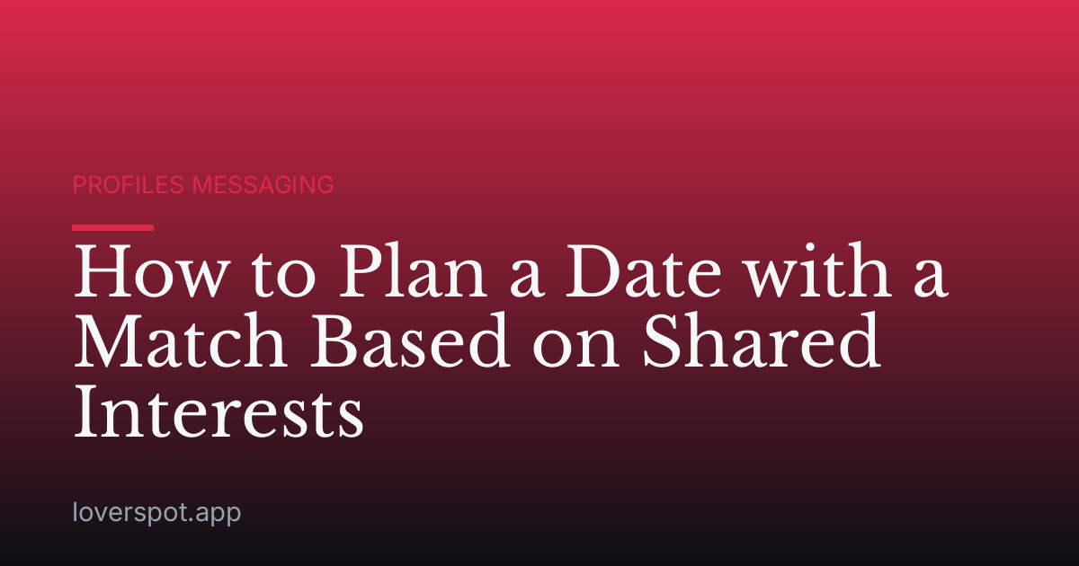 How to Plan a Date with a Match Based on Shared Interests