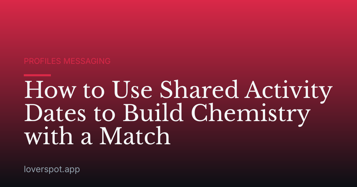 How to Use Shared Activity Dates to Build Chemistry with a Match