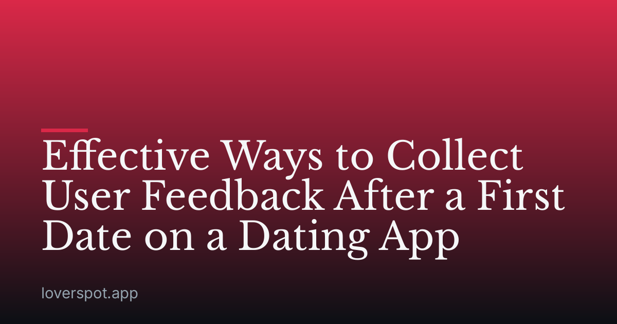 Effective Ways to Collect User Feedback After a First Date on a Dating App