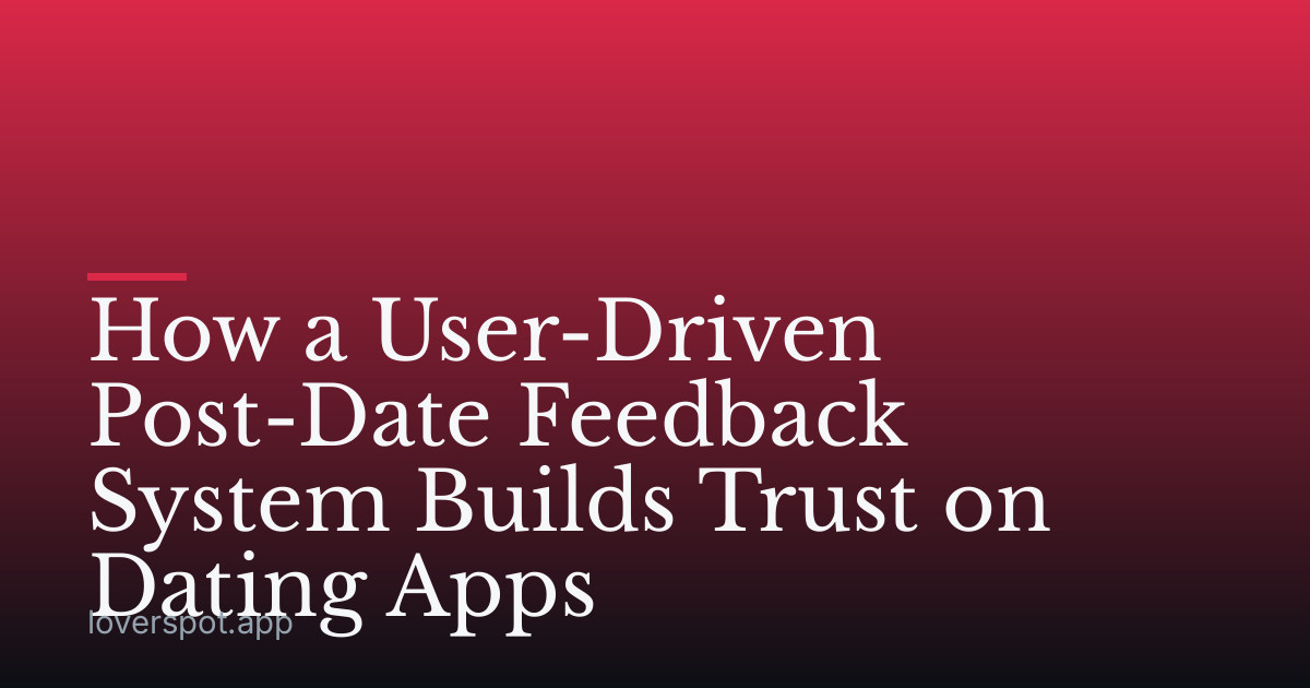 How a User-Driven Post-Date Feedback System Builds Trust on Dating Apps