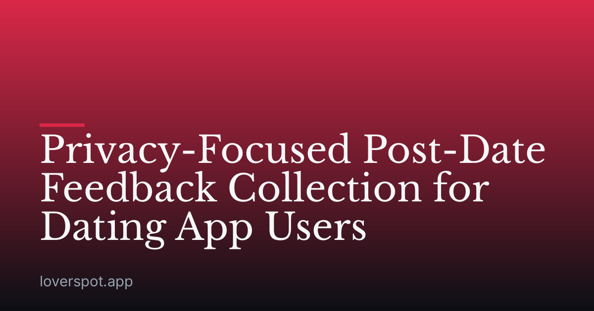 Privacy-Focused Post-Date Feedback Collection for Dating App Users