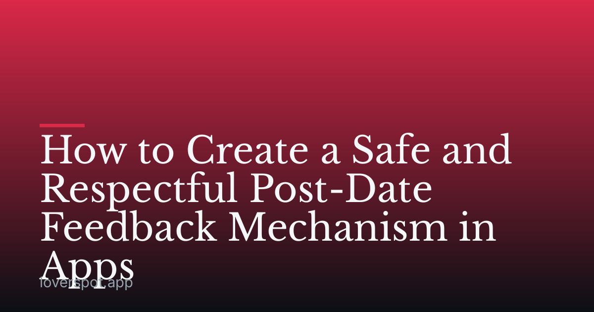 How to Create a Safe and Respectful Post-Date Feedback Mechanism in Apps