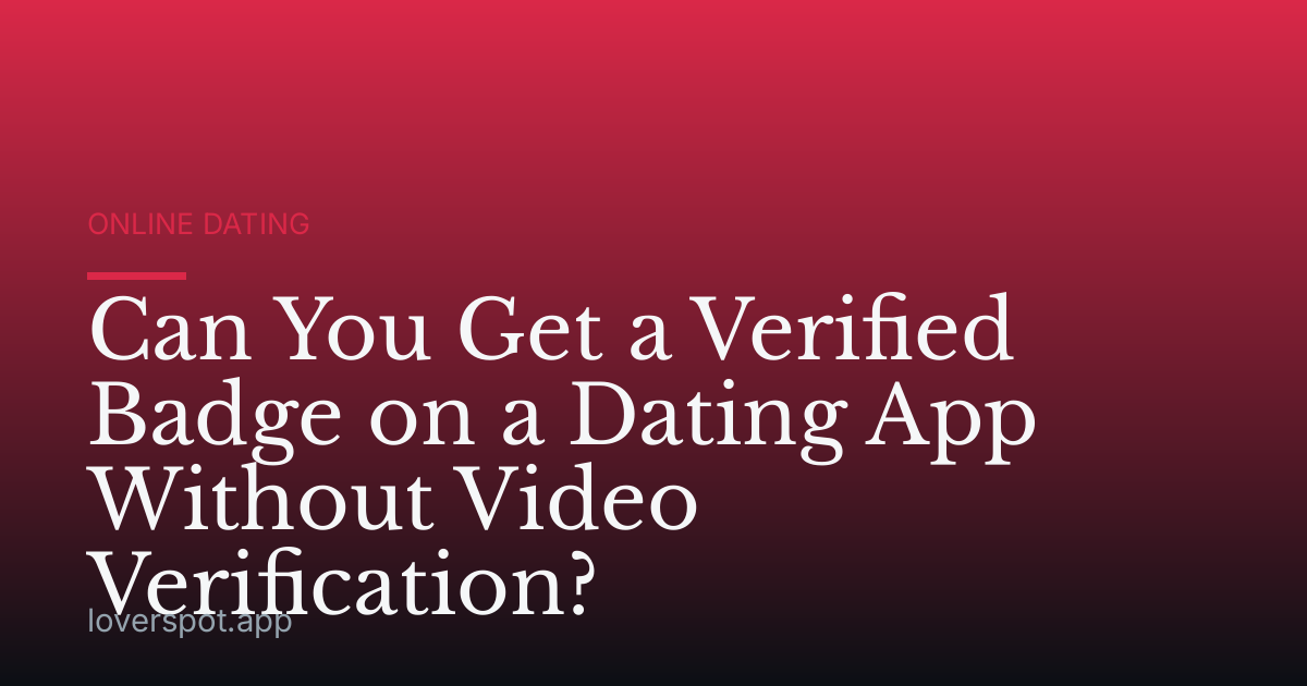Can You Get a Verified Badge on a Dating App Without Video Verification?