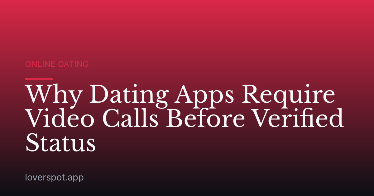 Why Dating Apps Require Video Calls Before Verified Status