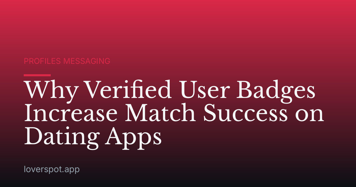 Why Verified User Badges Increase Match Success on Dating Apps