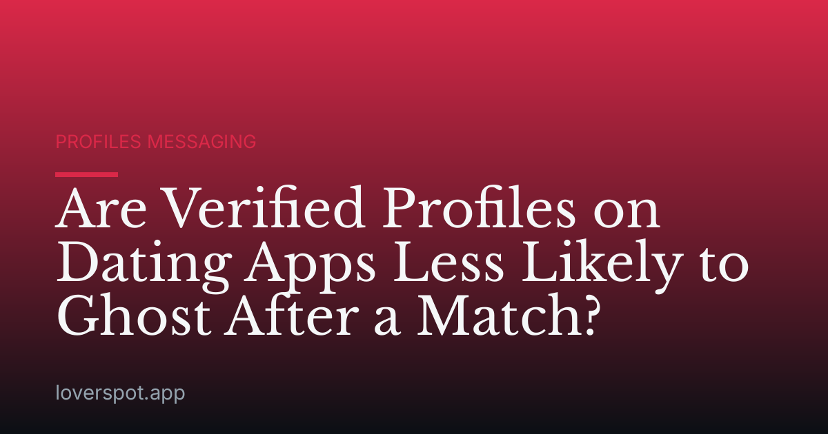 Are Verified Profiles on Dating Apps Less Likely to Ghost After a Match?