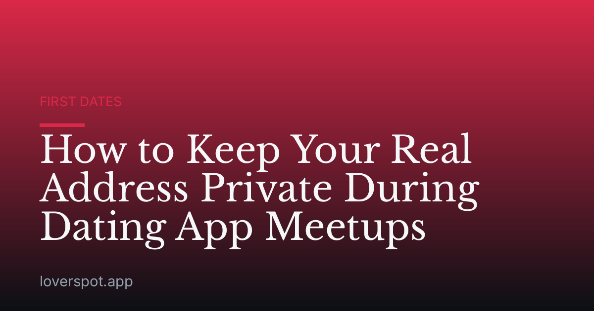 How to Keep Your Real Address Private During Dating App Meetups