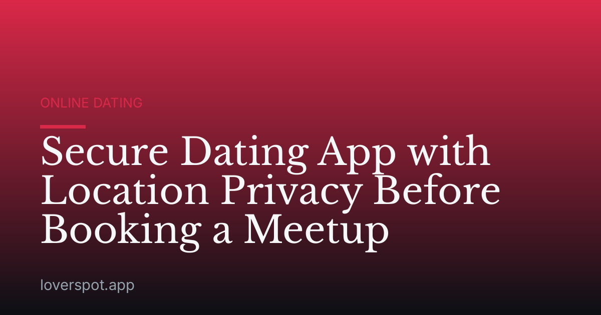Secure Dating App with Location Privacy Before Booking a Meetup