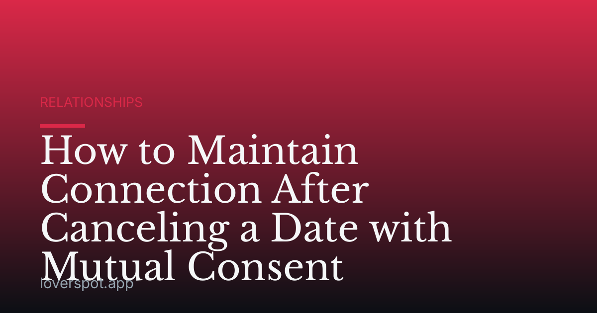 How to Maintain Connection After Canceling a Date with Mutual Consent