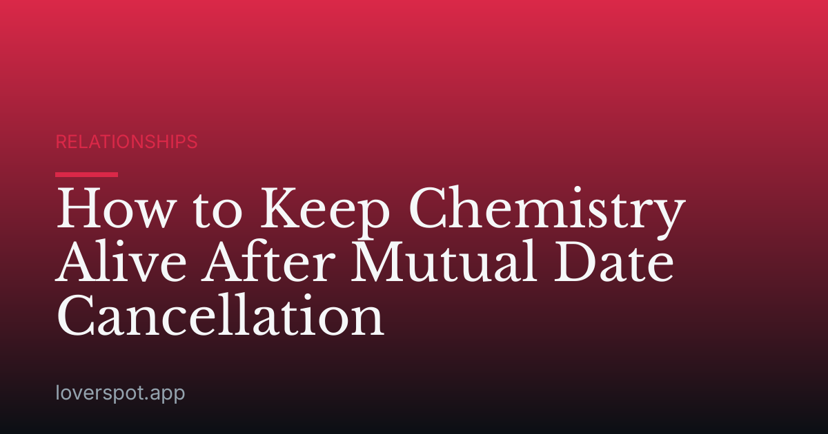 How to Keep Chemistry Alive After Mutual Date Cancellation