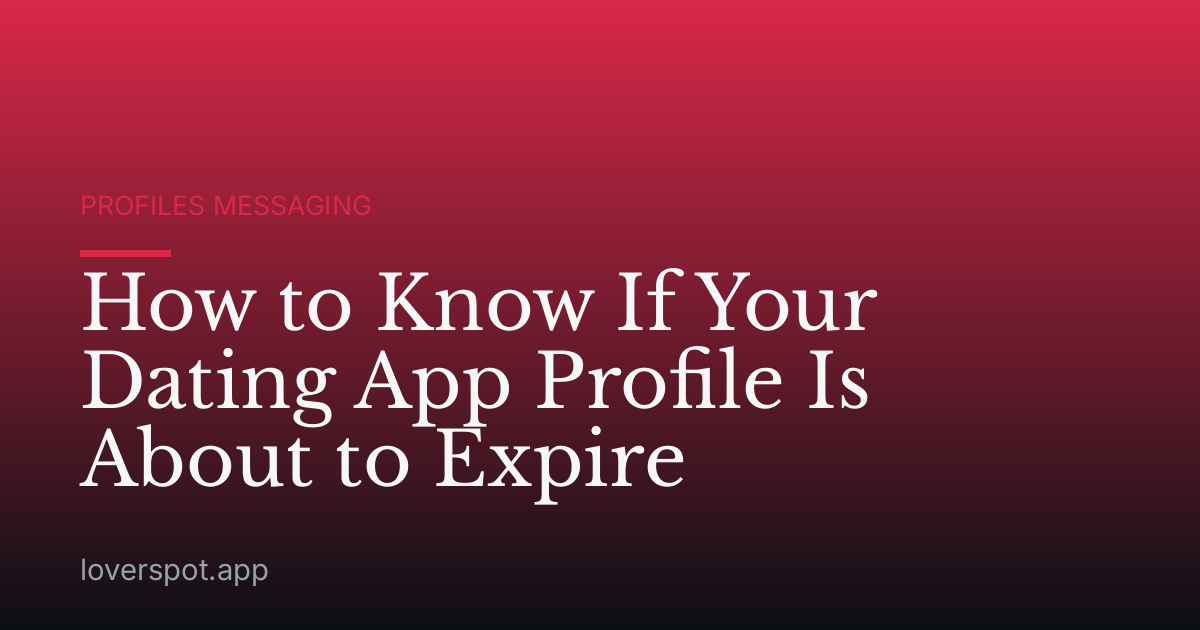 How to Know If Your Dating App Profile Is About to Expire