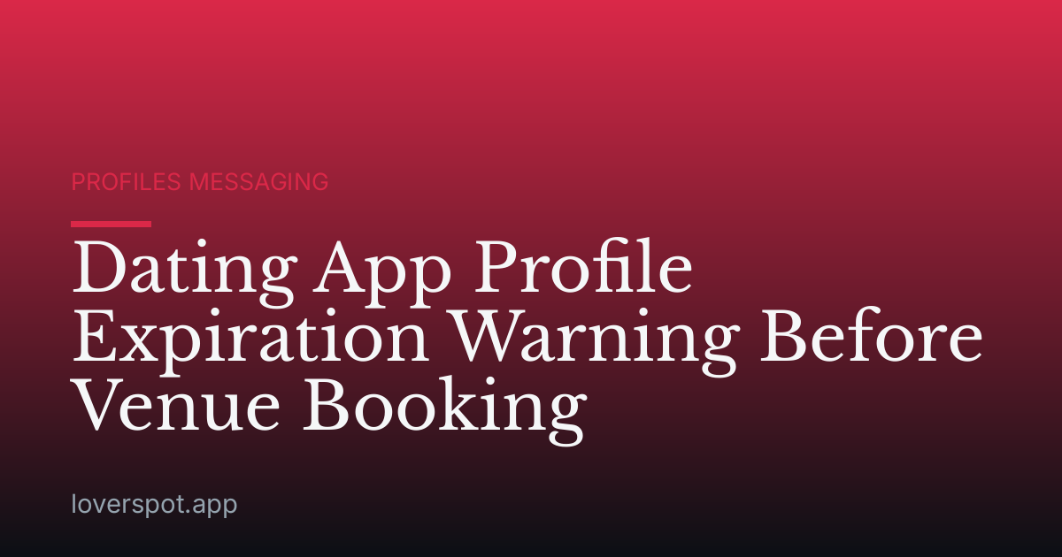 Dating App Profile Expiration Warning Before Venue Booking