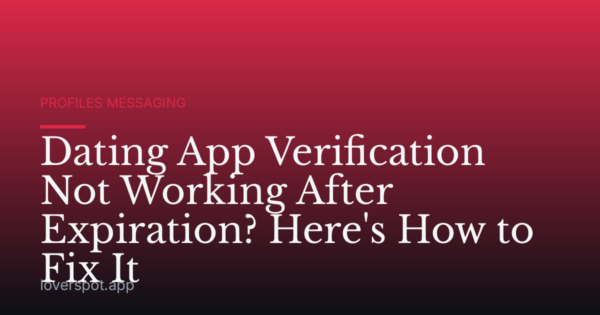 Dating App Verification Not Working After Expiration? Here's How to Fix It