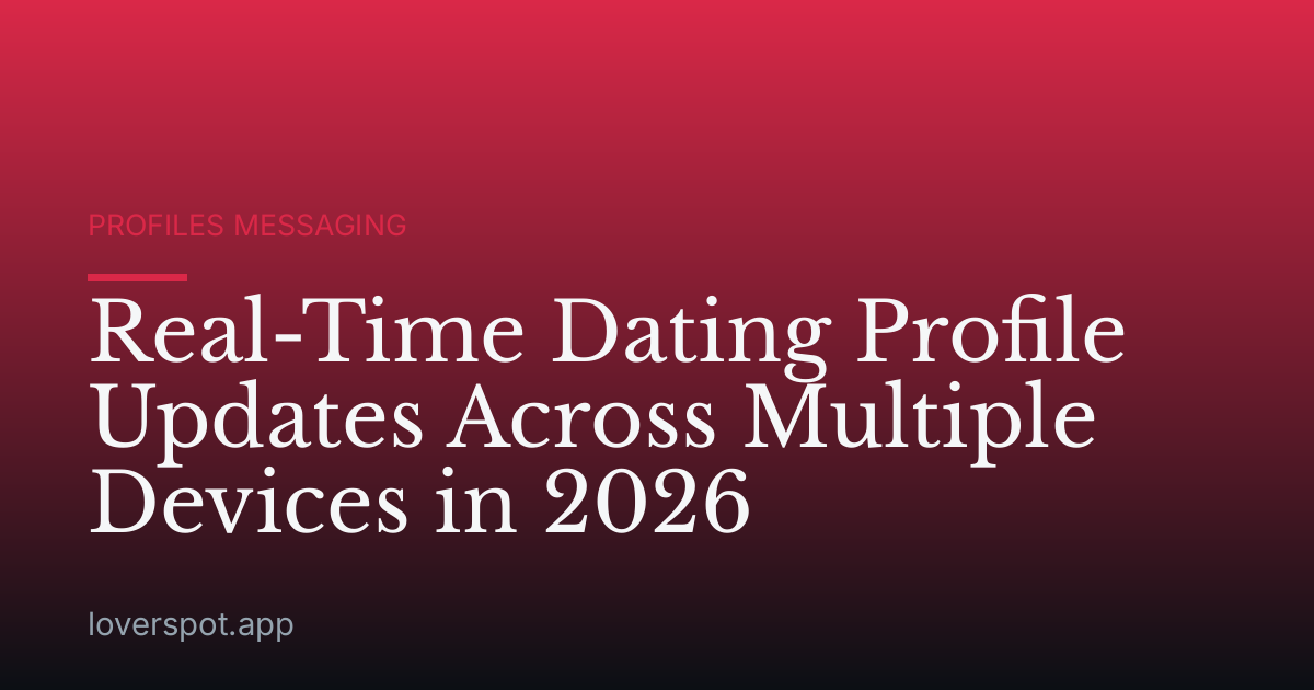 Real-Time Dating Profile Updates Across Multiple Devices in 2026